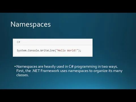 Namespaces Namespaces are heavily used in C# programming in two ways.