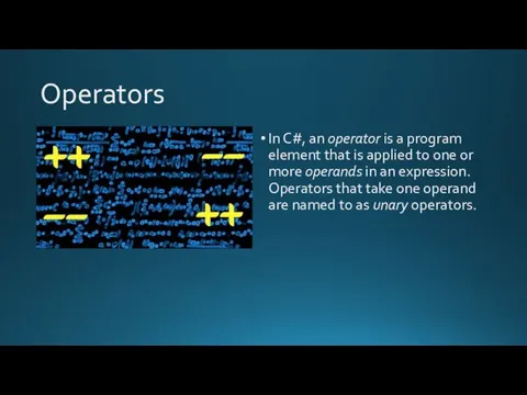 Operators In C#, an operator is a program element that is