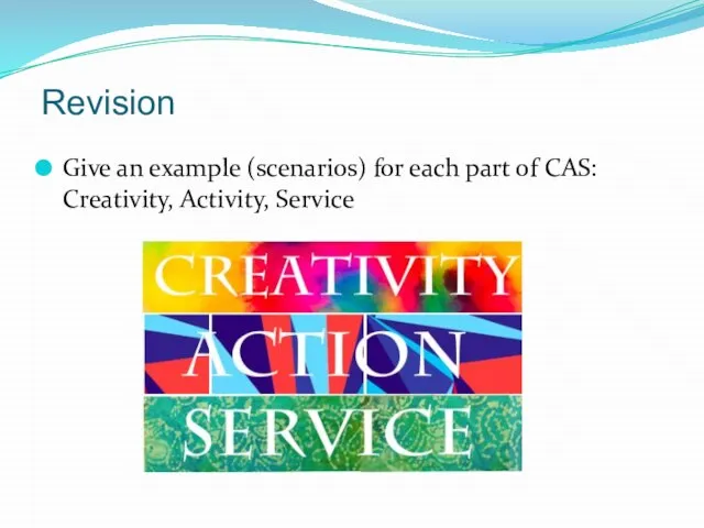 Give an example (scenarios) for each part of CAS: Creativity, Activity, Service Revision
