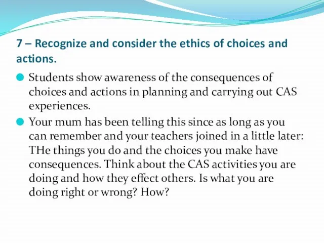 7 – Recognize and consider the ethics of choices and actions.