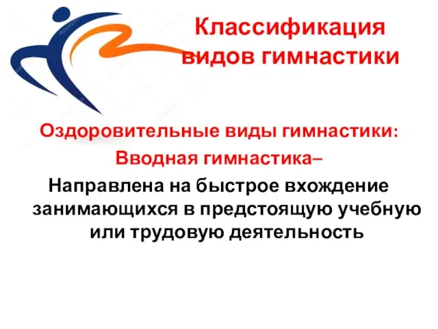 Классификация видов гимнастики Оздоровительные виды гимнастики: Вводная гимнастика– Направлена на быстрое