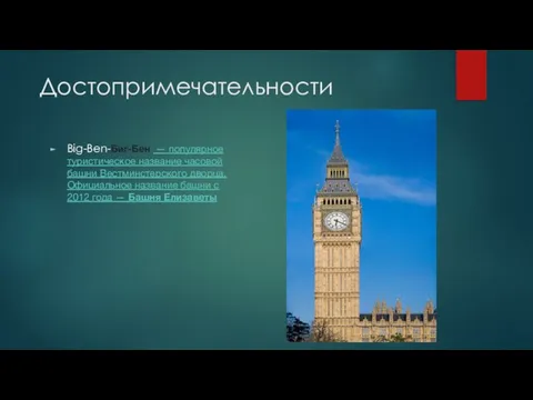 Достопримечательности Big-Ben-Биг-Бен — популярное туристическое название часовой башни Вестминстерского дворца. Официальное