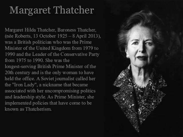 Margaret Thatcher Margaret Hilda Thatcher, Baroness Thatcher, (née Roberts, 13 October