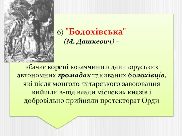 6) "Болохівська" (М. Дашкевич) – вбачає корені козаччини в давньоруських автономних