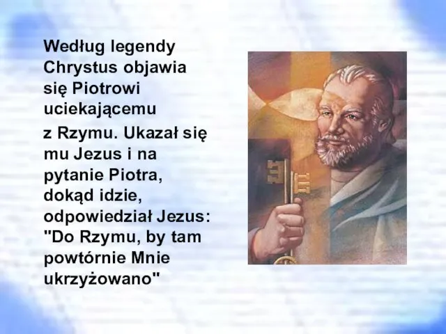 Według legendy Chrystus objawia się Piotrowi uciekającemu z Rzymu. Ukazał się