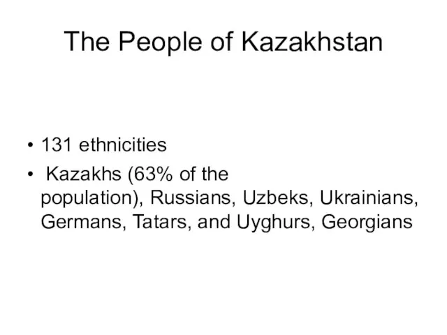 131 ethnicities Kazakhs (63% of the population), Russians, Uzbeks, Ukrainians, Germans,