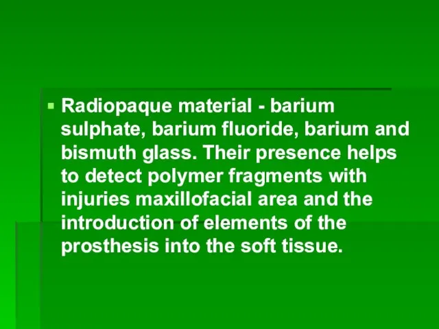 Radiopaque material - barium sulphate, barium fluoride, barium and bismuth glass.