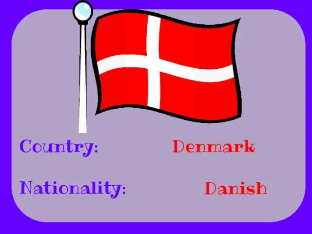 Country: Nationality: Denmark Danish