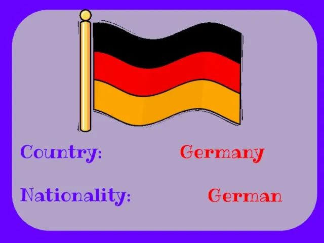 Country: Nationality: Germany German