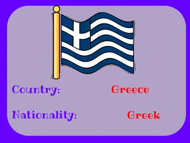 Country: Nationality: Greece Greek