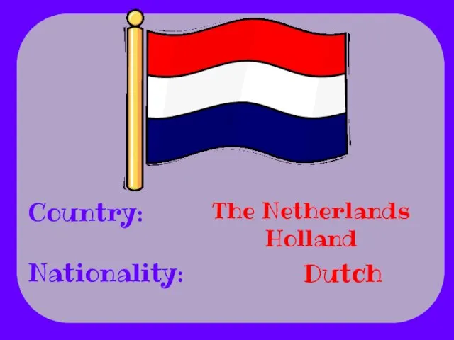 Country: Nationality: The Netherlands Holland Dutch