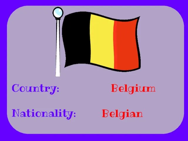 Country: Nationality: Belgium Belgian