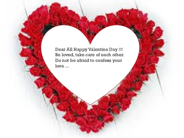 Dear All Happy Valentine Day !!! Be loved, take care of