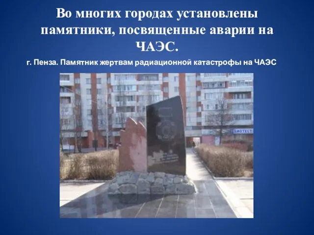 Во многих городах установлены памятники, посвященные аварии на ЧАЭС. г. Пенза.