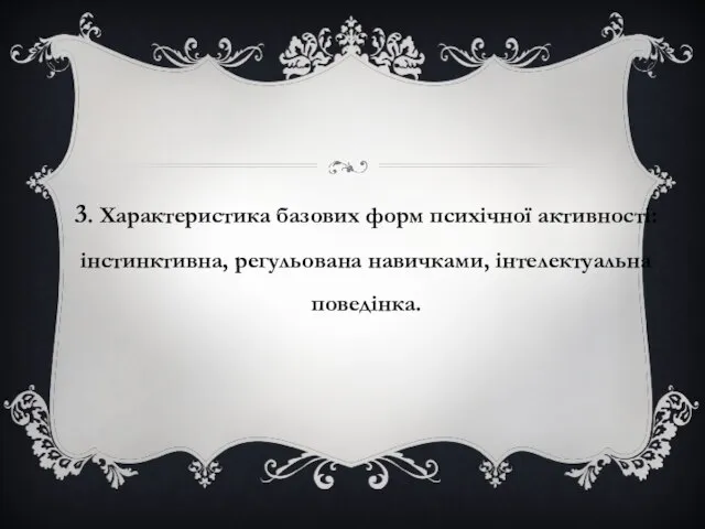 3. Характеристика базових форм психічної активності: інстинктивна, регульована навичками, інтелектуальна поведінка.