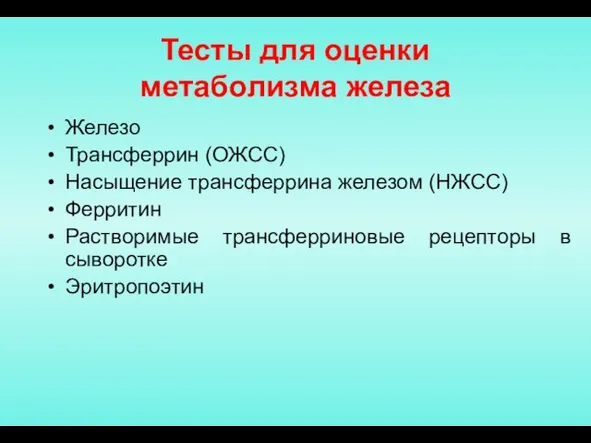 Тесты для оценки метаболизма железа Железо Трансферрин (ОЖСС) Насыщение трансферрина железом