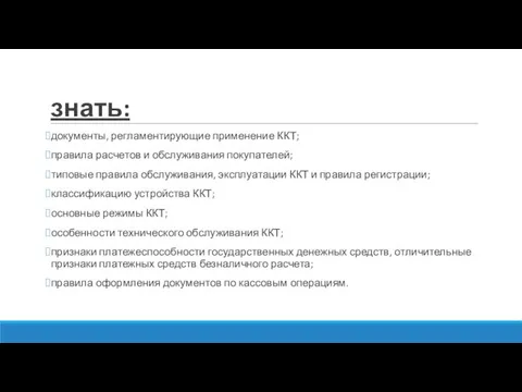 знать: документы, регламентирующие применение ККТ; правила расчетов и обслуживания покупателей; типовые