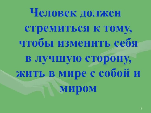 Человек должен стремиться к тому, чтобы изменить себя в лучшую сторону,