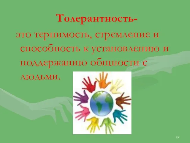 Толерантность- это терпимость, стремление и способность к установлению и поддержанию общности с людьми.