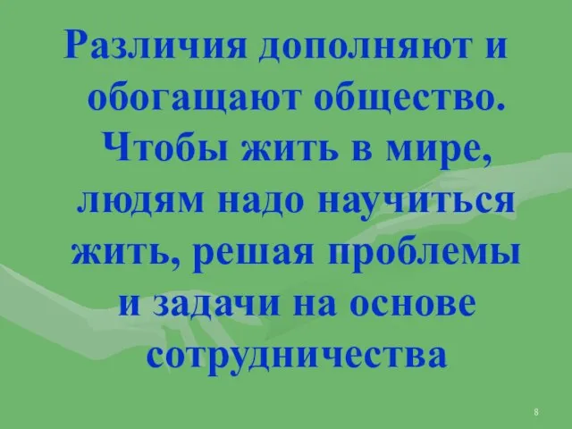 Различия дополняют и обогащают общество. Чтобы жить в мире, людям надо