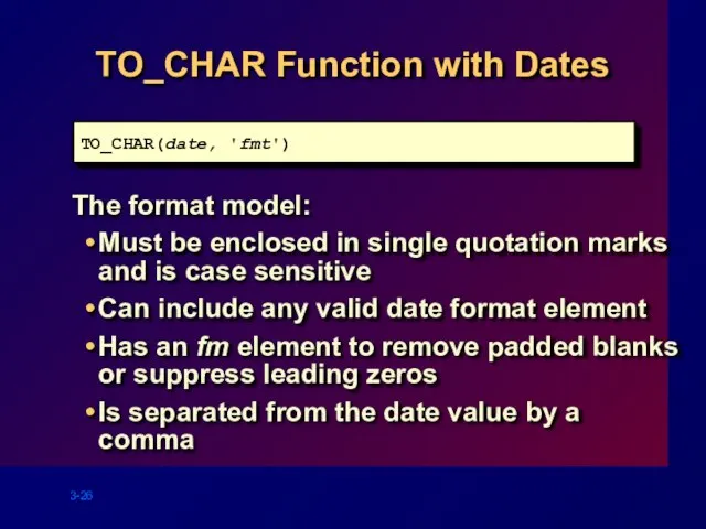 TO_CHAR Function with Dates The format model: Must be enclosed in