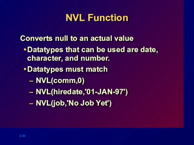 NVL Function Converts null to an actual value Datatypes that can