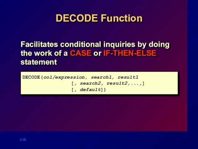 DECODE Function Facilitates conditional inquiries by doing the work of a