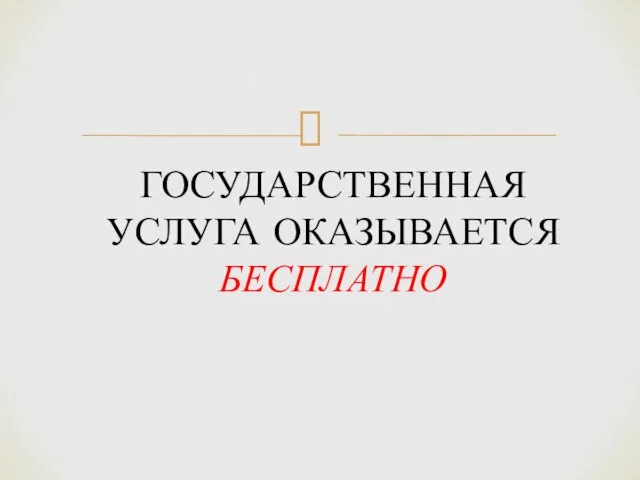 ГОСУДАРСТВЕННАЯ УСЛУГА ОКАЗЫВАЕТСЯ БЕСПЛАТНО