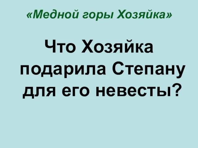 «Медной горы Хозяйка» Что Хозяйка подарила Степану для его невесты?