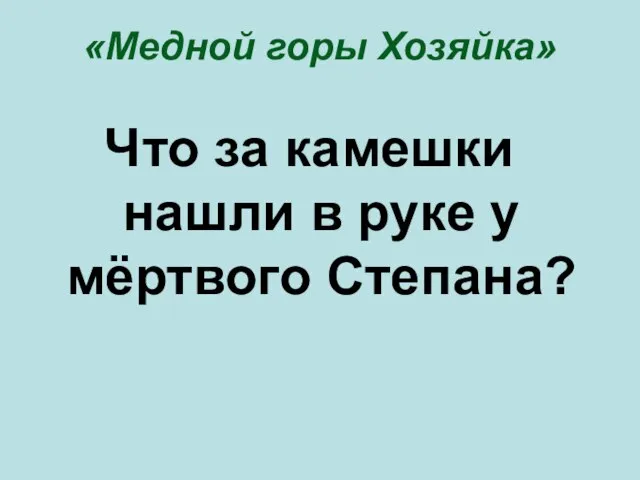 «Медной горы Хозяйка» Что за камешки нашли в руке у мёртвого Степана?