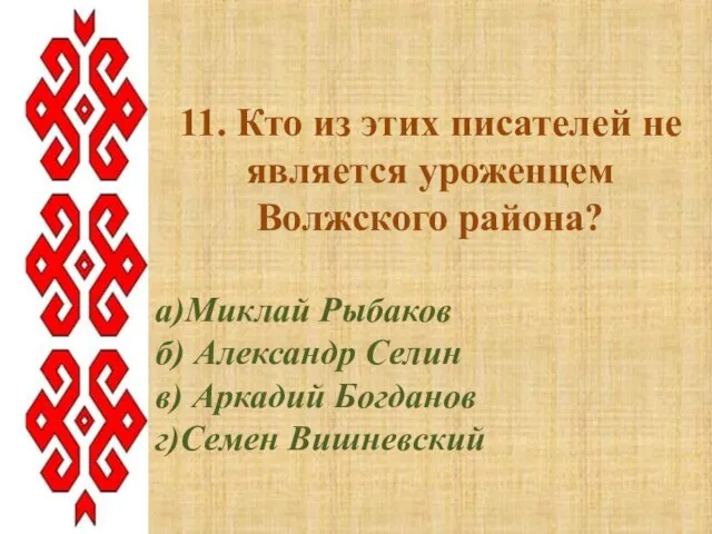 11. Кто из этих писателей не является уроженцем Волжского района? а)Миклай