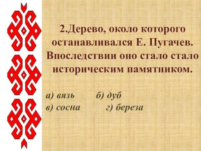 2.Дерево, около которого останавливался Е. Пугачев. Впоследствии оно стало стало историческим