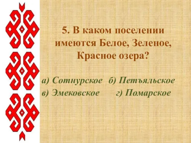 5. В каком поселении имеются Белое, Зеленое, Красное озера? а) Сотнурское