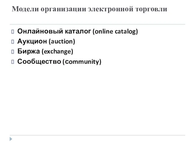 Модели организации электронной торговли Онлайновый каталог (online catalog) Аукцион (auction) Биржа (exchange) Сообщество (сommunity)