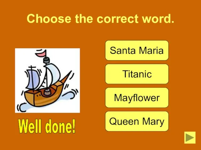 Choose the correct word. Santa Maria Titanic Mayflower Queen Mary Well done!