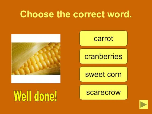 Choose the correct word. Well done! carrot cranberries sweet corn scarecrow