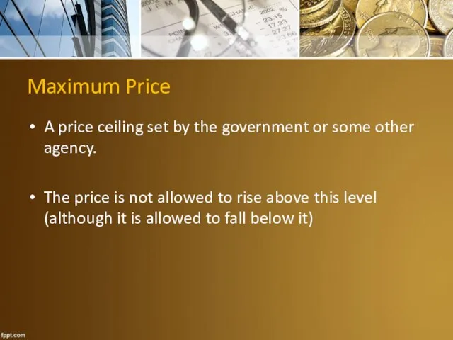 Maximum Price A price ceiling set by the government or some