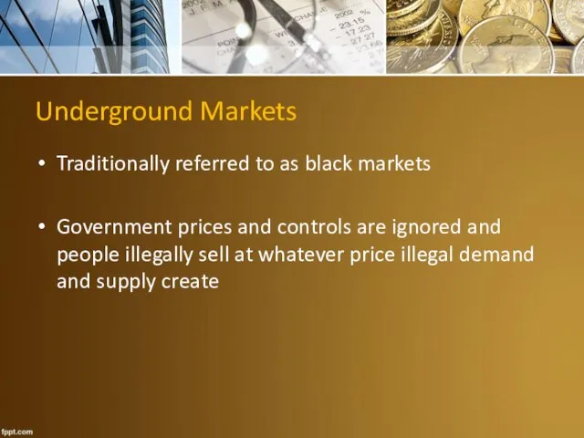 Underground Markets Traditionally referred to as black markets Government prices and
