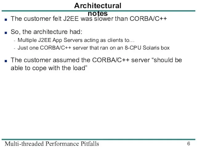 Multi-threaded Performance Pitfalls Architectural notes The customer felt J2EE was slower