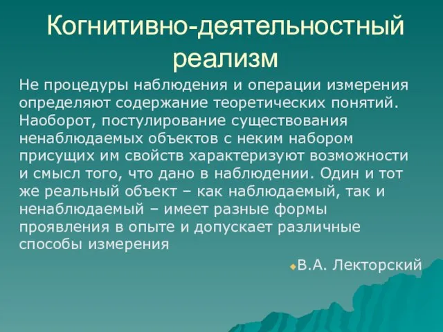 Когнитивно-деятельностный реализм Не процедуры наблюдения и операции измерения определяют содержание теоретических