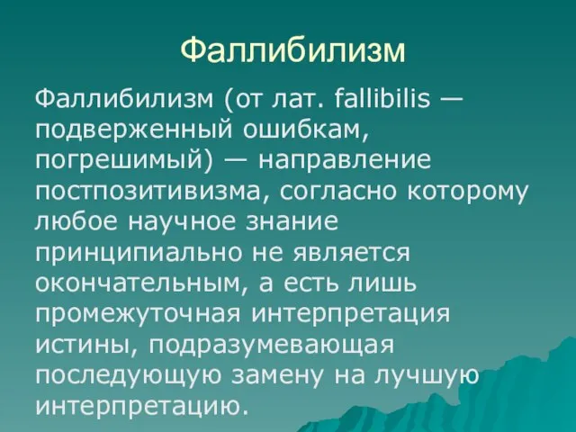 Фаллибилизм Фаллибилизм (от лат. fallibilis — подверженный ошибкам, погрешимый) — направление