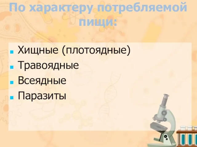 По характеру потребляемой пищи: Хищные (плотоядные) Травоядные Всеядные Паразиты