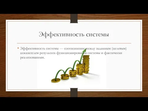 Эффективность системы Эффективность системы — соотношение между заданным (целевым) показателем результата функционирования системы и фактически реализованным.