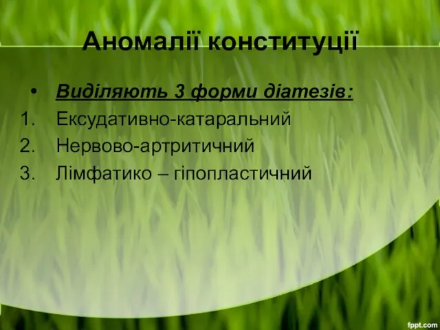 Аномалії конституції Виділяють 3 форми діатезів: Ексудативно-катаральний Нервово-артритичний Лімфатико – гіпопластичний