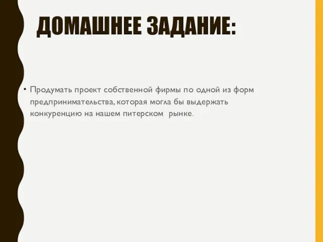 ДОМАШНЕЕ ЗАДАНИЕ: Продумать проект собственной фирмы по одной из форм предпринимательства,