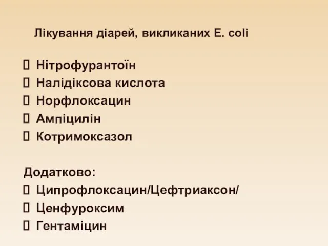 Лікування діарей, викликаних E. coli Нітрофурантоїн Налідіксова кислота Норфлоксацин Ампіцилін Котримоксазол Додатково: Ципрофлоксацин/Цефтриаксон/ Ценфуроксим Гентаміцин