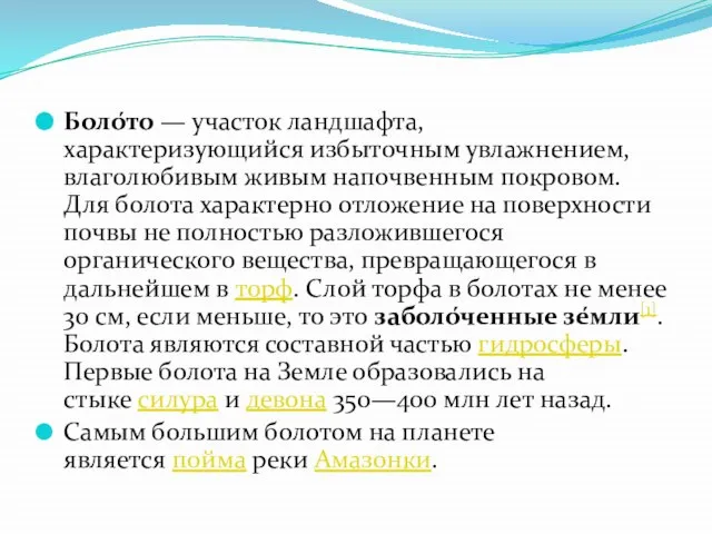 Боло́то — участок ландшафта, характеризующийся избыточным увлажнением, влаголюбивым живым напочвенным покровом.