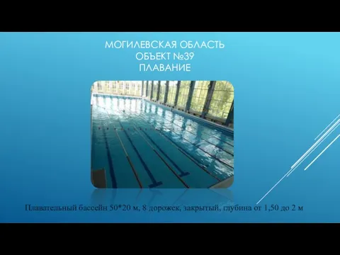 МОГИЛЕВСКАЯ ОБЛАСТЬ ОБЪЕКТ №39 ПЛАВАНИЕ Плавательный бассейн 50*20 м, 8 дорожек,