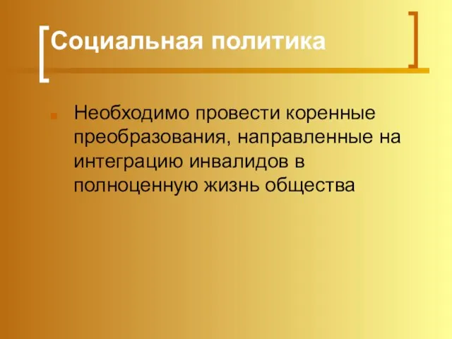 Социальная политика Необходимо провести коренные преобразования, направленные на интеграцию инвалидов в полноценную жизнь общества