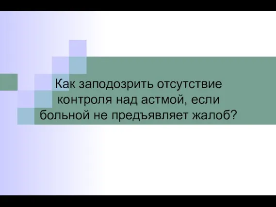 Как заподозрить отсутствие контроля над астмой, если больной не предъявляет жалоб?